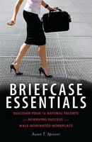 Briefcase Essentials: Discover Your 12 Natural Talents for Achieving Success in a Male-Dominated Workplace 1608320804 Book Cover