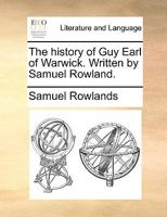 The history of Guy Earl of Warwick. Written by Samuel Rowland. 1170717683 Book Cover