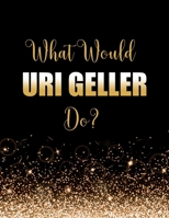 What Would Uri Geller Do?: Large Notebook/Diary/Journal for Writing 100 Pages, Gift for Fans of Illusionist & Magician Uri Geller 1707954127 Book Cover