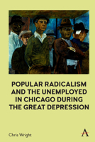 Popular Radicalism and the Unemployed in Chicago during the Great Depression 183999021X Book Cover