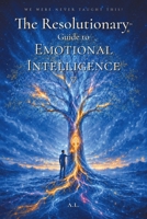 The Resolutionary(TM) Guide to Emotional Intelligence (We Were Never Taught This) B0HMFQ25BJ Book Cover