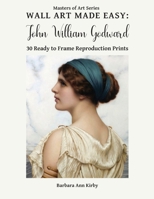 Wall Art Made Easy: John William Godward: 30 Ready to Frame Reproduction Prints 1709918829 Book Cover