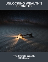 Unlocking Wealth'S Secrets: The Infinite Wealth Strategist B0FSLJY1PG Book Cover