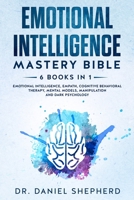 Emotional Intelligence Mastery Bible: 6 Books in 1 - Emotional Intelligence, Empath, Cognitive Behavioral Therapy, Mental Models, Manipulation, Dark Psychology 1671592093 Book Cover