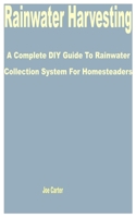 Rainwater Harvesting: A Complete DIY Guide to Rainwater Collection System for Homesteaders B0C1J3N2P8 Book Cover