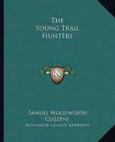 The Young Trail Hunters Or, the Wild Riders of the Plains. The Veritable Adventures of Hal Hyde and Ned Brown, on Their Journey Across the Great Plains of the South-West 1374834939 Book Cover