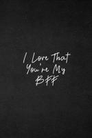 I Love That You're My BFF: Bestfriend BFF Notebook, Best friend Gift, Girls Gifts, Birthday Gifts, Lined Journal: 6 x 9 Inches, 110 Pages 1661674178 Book Cover