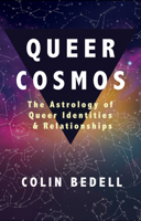 Queer Cosmos: The Astrology of Queer Identities & Relationships 1627782931 Book Cover