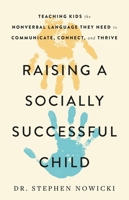 Raising a Socially Successful Child: Teaching Kids the Nonverbal Language They Need to Communicate, Connect, and Thrive 0316516473 Book Cover