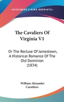 The Cavaliers Of Virginia V1: Or The Recluse Of Jamestown, A Historical Romance Of The Old Dominion 1160712247 Book Cover