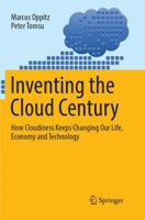 Inventing the Cloud Century: How Cloudiness Keeps Changing Our Life, Economy and Technology 3319611607 Book Cover