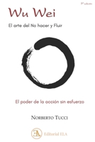 WU WEI. EL ARTE DE NO HACER Y FLUIR: EL PODER DE LA ACCION SIN ESFUERZO (SABIDURÍA ORIENTAL) (Spanish Edition) B0FKSW6RLK Book Cover