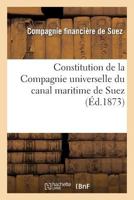 Constitution de La Compagnie Universelle Du Canal Maritime de Suez: Pia]ces Et Documents Officiels 2012870643 Book Cover