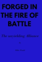 Forged in the fire of battle: The unyielding Alliance B0C9SK1Q8Z Book Cover