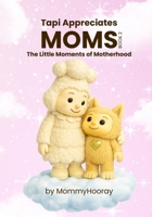 Tapi Appreciates Moms: A Tribute to the Little Moments of Motherhood 1972071211 Book Cover