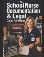 The School Nurse Documentation & Legal Quick Reference: Compliance Handbook for Recordkeeping, Legal Obligations, and Daily Office Workflow B0GYCPDP8B Book Cover