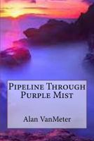 Pipeline Through Purple Mist 1546627901 Book Cover