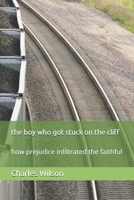 the boy who got stuck on the cliff: how prejudice infiltrated the faithful B0FL7V8DNJ Book Cover