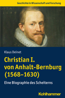 Christian I. Von Anhalt-bernburg 1568-1630: Eine Biographie Des Scheiterns (Geschichte in Wissenschaft Und Forschung) (German Edition) 3170383167 Book Cover
