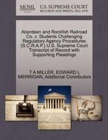 Aberdeen and Rockfish Railroad Co. v. Students Challenging Regulatory Agency Procedures (S.C.R.A.P.) U.S. Supreme Court Transcript of Record with Supporting Pleadings 1270518550 Book Cover