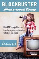 Blockbuster Parenting: How Epic Storytelling can Transform your Relationships with Kids & Teens 0692946306 Book Cover