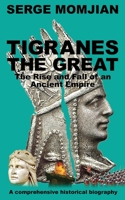 Tigranes the Great: The Rise and Fall of an Ancient Empire 1913166244 Book Cover