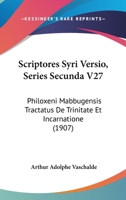 Scriptores Syri Versio, Series Secunda V27: Philoxeni Mabbugensis Tractatus De Trinitate Et Incarnatione (1907) 1160752583 Book Cover