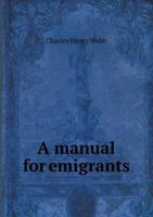 A Manual for Emigrants ... Especially Emigrants from the British Isles, Arriving at the Various Atlantic Ports in the United States of America 1346797439 Book Cover