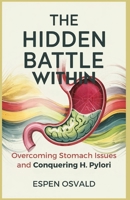 The Hidden Battle Within: Overcoming Stomach Issues and Conquering H. Pylori B0F5N2XGQW Book Cover