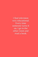 I find television very educational.: Line Notebook / Journal Gift, Funny Quote. 1650431201 Book Cover