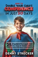 How To Double Your Child's Confidence in Just 30 Days B0CRFRX4J6 Book Cover