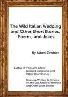 The Wild Italian Wedding and Other Short Stories, Poems, and Jokes 1479145912 Book Cover