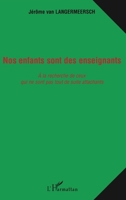 Nos Enfants Sont Des Enseignants: A la recherche de ceux qui ne sont pas tout de suite attachants (French Edition) 2747517764 Book Cover
