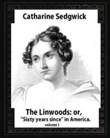 The Linwoods; or, "Sixty Years Since" in America. By the Author of "Hope Leslie," "Redwood," &c; Volume 1 1543080812 Book Cover