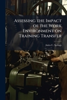 Assessing the Impact of the Work Environment on Training Transfer : An Investigation of the Air Force Acquisition Management Course 1249840279 Book Cover