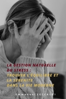 La Gestion Naturelle du Stress : Trouver l'Équilibre et la Sérénité dans la Vie Moderne B0C6C1KM6S Book Cover