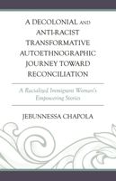 A Decolonial and Anti-Racist Transformative Autoethnographic Journey toward Reconciliation: A Racialized Immigrant Woman’s Empowering Stories (Decolonial Options for the Social Sciences) 1666972657 Book Cover