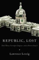 Republic, Lost: How Money Corrupts Congress--And a Plan to Stop It 0446576433 Book Cover
