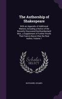 The Authorship of Shakespeare: With an Appendix of Additional Matters, Including a Notice of the Recently Discovered Northumberland Mss., a Supplemen 1340974347 Book Cover