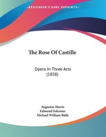 The Rose Of Castille: Opera In Three Acts 1120923573 Book Cover