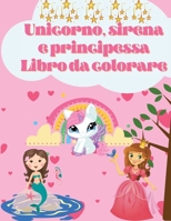 Libro da colorare Unicorno, sirena e principessa: Per bambini di 4-8 anni con disegni adorabili per ragazzi e ragazze, regalo perfetto per ragazzi e ragazze 0174920296 Book Cover
