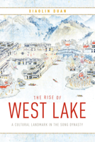 The Rise of West Lake: A Cultural Landmark in the Song Dynasty 0295747102 Book Cover