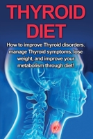 Thyroid Diet: How to Improve Thyroid Disorders, Manage Thyroid Symptoms, Lose Weight, and Improve Your Metabolism through Diet! 1761030280 Book Cover