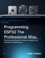 Programming ESP32 the Professional Way: Practical Techniques for Robust, Scalable, and Efficient IoT Applications (Tech Resource Kit) B0FNMJ7JK5 Book Cover