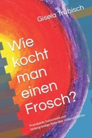 Wie kocht man einen Frosch?: Provokante, humorvolle und hintergründige Texte über Liebe und Stress 1931475814 Book Cover