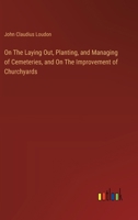 On The Laying Out, Planting, and Managing of Cemeteries, and On The Improvement of Churchyards 3385122457 Book Cover