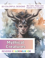 Mythical Creatures Reverse Coloring Book: Stress Relief And Relaxation Reverse Coloring Pages B0CPWQNL7P Book Cover