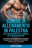 SCHEDE DI ALLENAMENTO IN PALESTRA PER IL BODYBUILDING E PER L’AUMENTO DELLA MASSA MUSCOLARE: UN’INTERA PROGRAMMAZIONE TRIENNALE (FORMA FISICA, ... PERDERE PESO, DIMAGRIRE) (Italian Edition) 1086944577 Book Cover