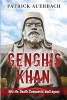 Genghis Khan: His Life, Death, Conquests, and Legacy 1540822621 Book Cover