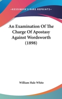 An Examination Of The Charge Of Apostasy Against Wordsworth (1898) 1147088284 Book Cover